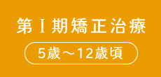 第一期矯正治療（5歳〜12歳頃）