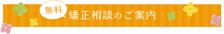 「無料」矯正相談のご案内