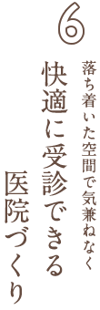 落ち着いた空間で気兼ねなく、快適に受診できる医院づくり